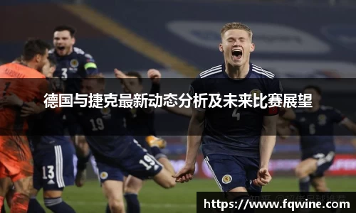 德国与捷克最新动态分析及未来比赛展望