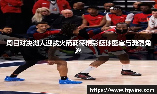 周日对决湖人迎战火箭期待精彩篮球盛宴与激烈角逐